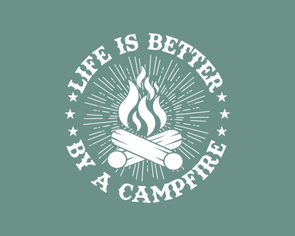 Life is Better by a Campfire