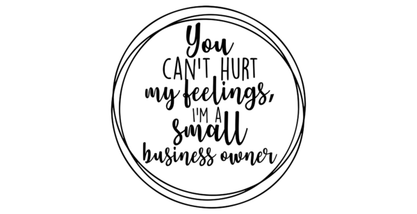 You can't scare me, I'm a small business owner