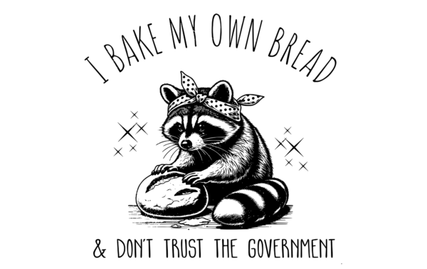 I Bake my own bread and don't trust the government