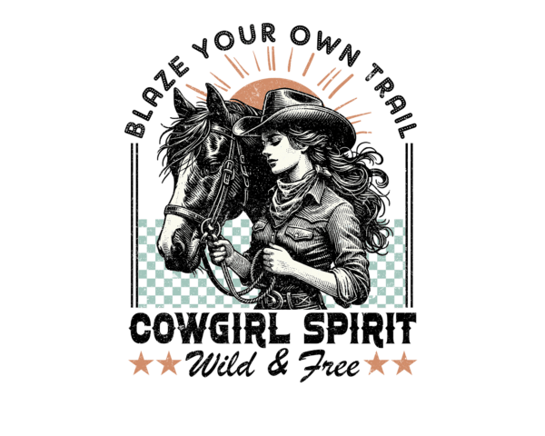 Blaze Your own Trail. Cowgirl Spirit. Wild and Free