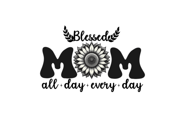 Blessed Mom all day every day