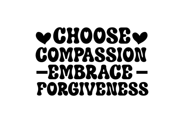 Choose Compassion. Embrace Forgiveness.