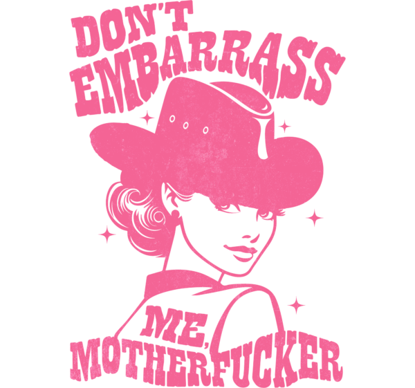 Don't embarrass me MF