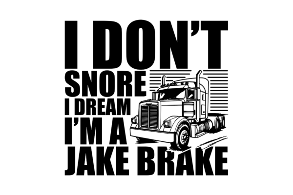 I don't snore I dream in Jake brake