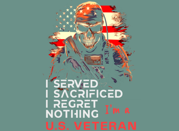 I served, I sacrificed, I regret nothing. I'm a U.S. veteran