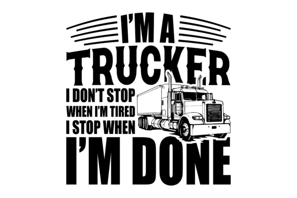 I'm a trucker. I don't stop when I'm tired I stop when I'm done