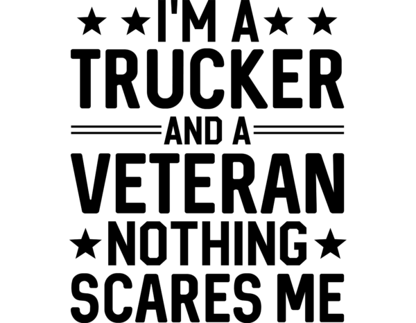 I'm a trucker and a veteran, nothing scares me