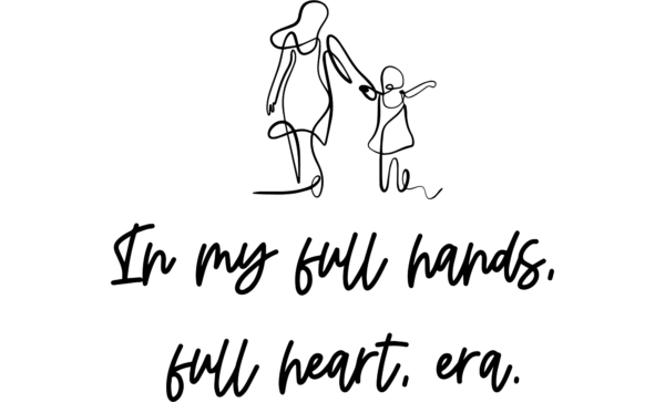 In my full hands, full heart era