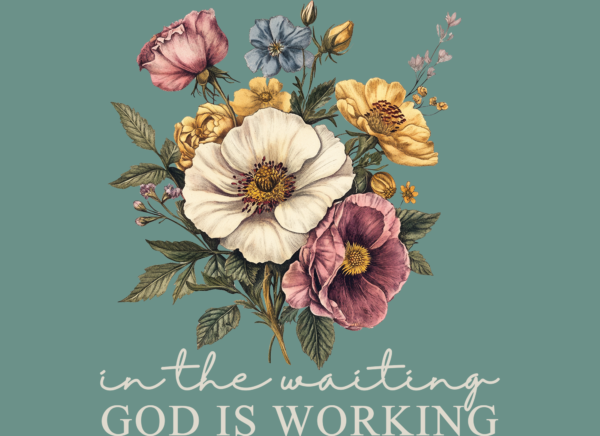In the waiting, God is working