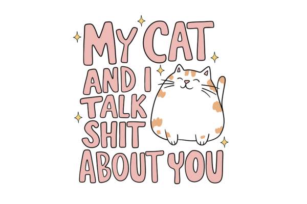My cat and I talk shit about you