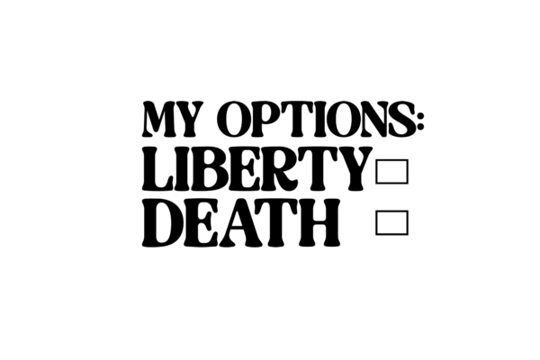 My options. Liberty or Death