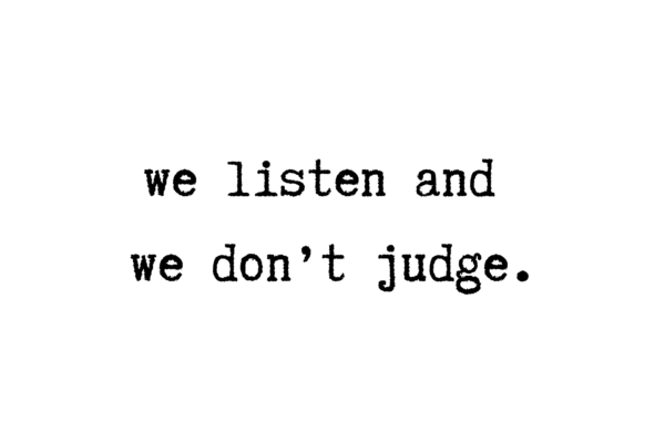 We listen and we don't judge