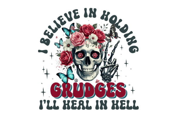 I believe in holding Grudges. I'll heal in Hell