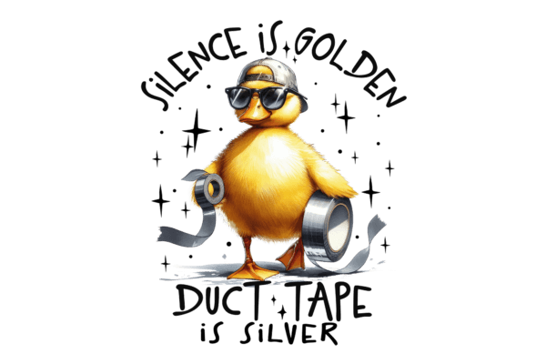 Silence is Golden. Duct Tape is Silver