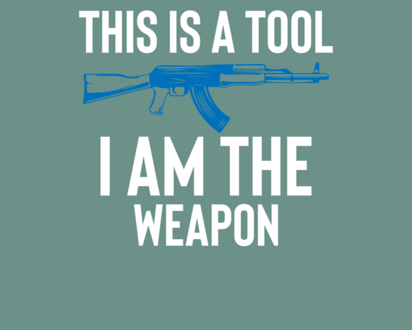 This is a tool, I am the weapon