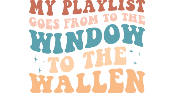 My Playlist Goes From to the Window to the Wallen