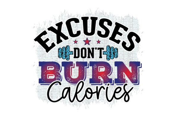 Excuses Don't burn Calories