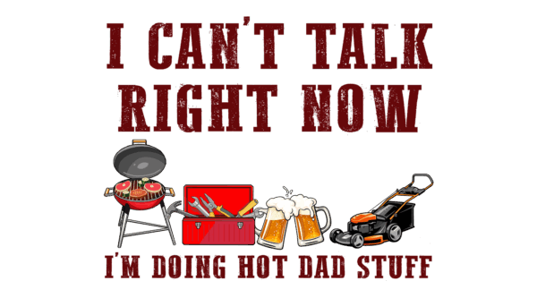 I Can't talk right now, I'm doing hot dad shit