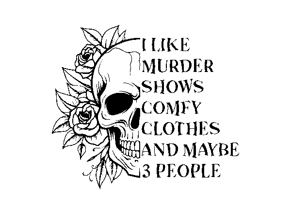 I Like Murder Shows, Comfy Clothes, and Maybe 3 People