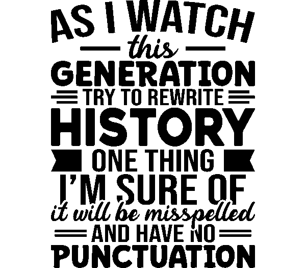 As I watch this generation try to rewrite history