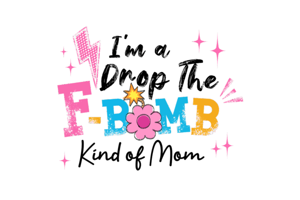 I'm a drop the F bomb kinda mom