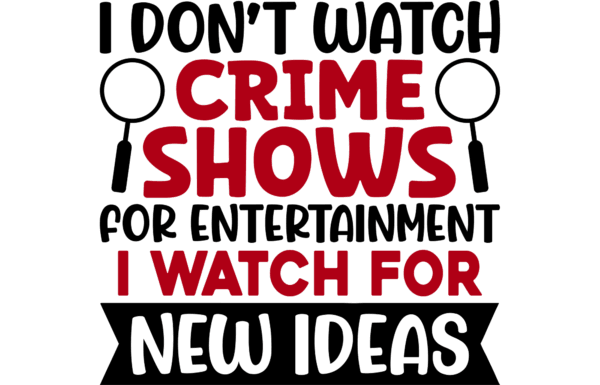 I Dont Watch Crime Shows For Entertainment I Watch For New Ideas