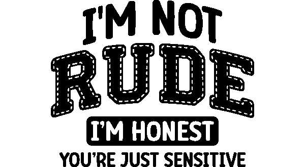 I'm Not Rude, I'm Honest