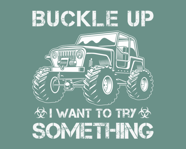 Buckle Up I Want to Try Something