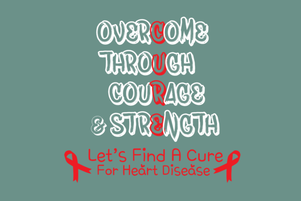Overcome through courage and strength. find a cure for heart disease
