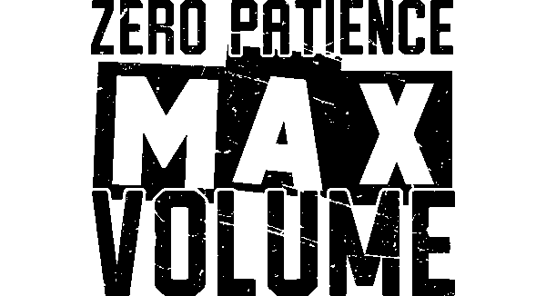 Zero Patience Max Volume